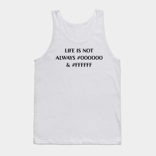 Life is Not Always #000000 and #FFFFFF (Black & White) Tank Top